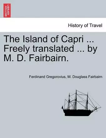 The Island of Capri ... Freely Translated ... by M. D. Fairbairn. cover
