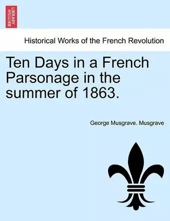 Ten Days in a French Parsonage in the Summer of 1863. cover