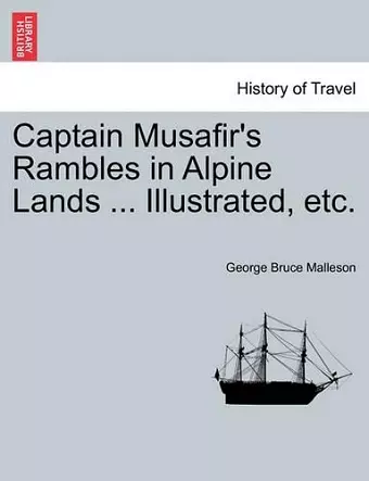 Captain Musafir's Rambles in Alpine Lands ... Illustrated, Etc. cover