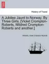 A Jubilee Jaunt to Norway. by Three Girls. [Violet Crompton-Roberts, Mildred Crompton-Roberts and Another.] cover