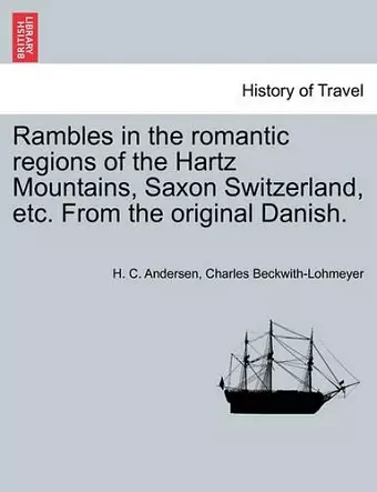 Rambles in the Romantic Regions of the Hartz Mountains, Saxon Switzerland, Etc. from the Original Danish. cover