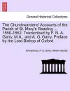 The Churchwardens' Accounts of the Parish of St. Mary's Reading ... 1550-1662. Transcribed by F. N. A. Garry, M.A., and A. G. Garry. Preface by the Lord Bishop of Oxford. cover