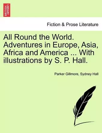 All Round the World. Adventures in Europe, Asia, Africa and America ... with Illustrations by S. P. Hall. cover