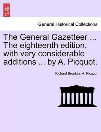 The General Gazetteer ... The eighteenth edition, with very considerable additions ... by A. Picquot. cover