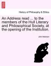 An Address Read ... to the Members of the Hull Literary and Philosophical Society, at the Opening of the Institution. cover