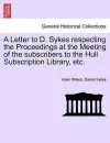 A Letter to D. Sykes Respecting the Proceedings at the Meeting of the Subscribers to the Hull Subscription Library, Etc. cover