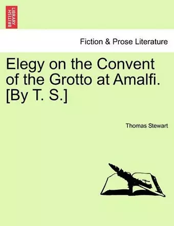 Elegy on the Convent of the Grotto at Amalfi. [by T. S.] cover