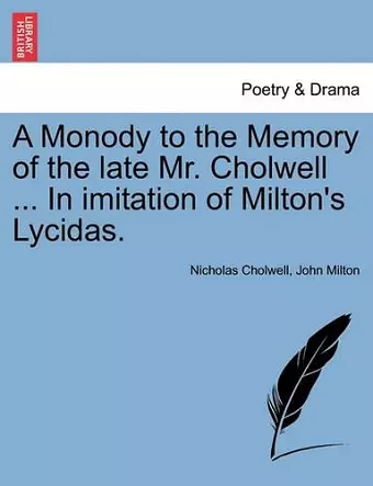 A Monody to the Memory of the Late Mr. Cholwell ... in Imitation of Milton's Lycidas. cover