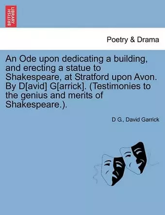 An Ode Upon Dedicating a Building, and Erecting a Statue to Shakespeare, at Stratford Upon Avon. by D[avid] G[arrick]. (Testimonies to the Genius and Merits of Shakespeare.). cover