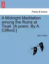 A Midnight Meditation Among the Ruins at Tixall. [A Poem. by A. Clifford.] cover