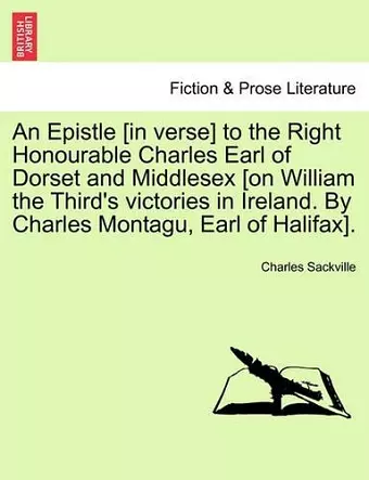 An Epistle [In Verse] to the Right Honourable Charles Earl of Dorset and Middlesex [On William the Third's Victories in Ireland. by Charles Montagu, Earl of Halifax]. cover