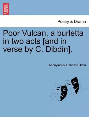 Poor Vulcan, a Burletta in Two Acts [and in Verse by C. Dibdin]. cover