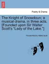 The Knight of Snowdoun; A Musical Drama, in Three Acts. [Founded Upon Sir Walter Scott's Lady of the Lake.] cover