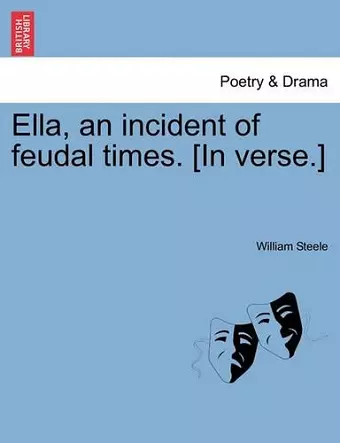 Ella, an Incident of Feudal Times. [In Verse.] cover