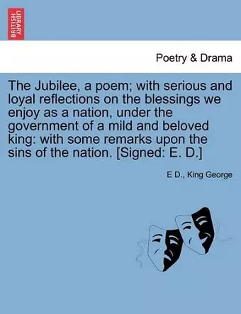 The Jubilee, a Poem; With Serious and Loyal Reflections on the Blessings We Enjoy as a Nation, Under the Government of a Mild and Beloved King cover