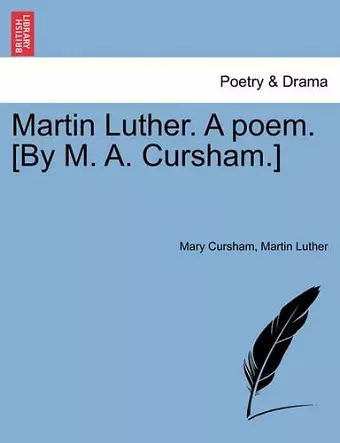 Martin Luther. a Poem. [By M. A. Cursham.] cover