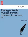 The Apparition! a Musical Dramatic Romance, in Two Acts, Etc. cover