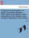 A Season at Harrogate; In a Series of Poetical Epistles ... with Useful and Copious Notes Descriptive of the Objects Most Worthy of Attention in the Vicinity. cover