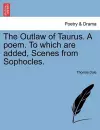 The Outlaw of Taurus. a Poem. to Which Are Added, Scenes from Sophocles. cover