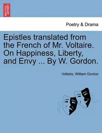 Epistles Translated from the French of Mr. Voltaire. on Happiness, Liberty, and Envy ... by W. Gordon. cover
