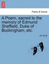 A Poem, Sacred to the Memory of Edmund Sheffield, Duke of Buckingham, Etc. cover