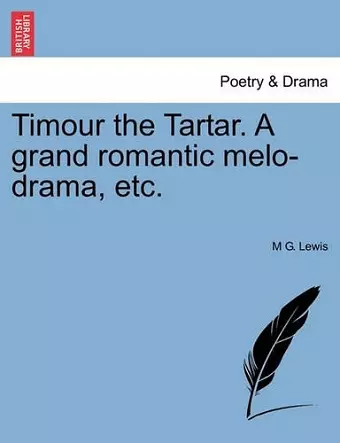 Timour the Tartar. a Grand Romantic Melo-Drama, Etc. cover