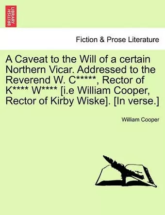 A Caveat to the Will of a Certain Northern Vicar. Addressed to the Reverend W. C*****, Rector of K**** W**** [i.E William Cooper, Rector of Kirby Wiske]. [in Verse.] cover