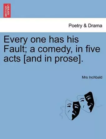 Every One Has His Fault; A Comedy, in Five Acts [And in Prose]. cover