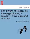 The Sword of Peace; Or, a Voyage of Love; A Comedy, in Five Acts and in Prose. cover