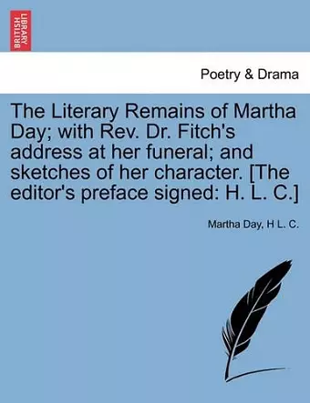 The Literary Remains of Martha Day; With REV. Dr. Fitch's Address at Her Funeral; And Sketches of Her Character. [The Editor's Preface Signed cover