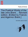 The Poetical Works of the Late John Brent ... Revised Edition. [Edited by Francis and Algernon Brent.] cover