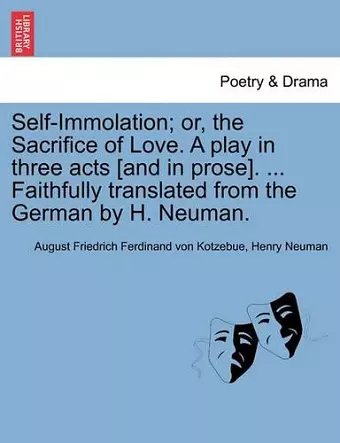 Self-Immolation; Or, the Sacrifice of Love. a Play in Three Acts [and in Prose]. ... Faithfully Translated from the German by H. Neuman. cover