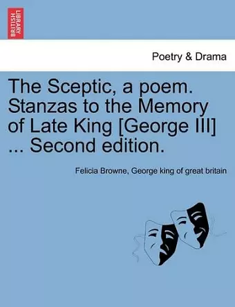 The Sceptic, a Poem. Stanzas to the Memory of Late King [george III] ... Second Edition. cover