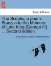 The Sceptic, a Poem. Stanzas to the Memory of Late King [george III] ... Second Edition. cover