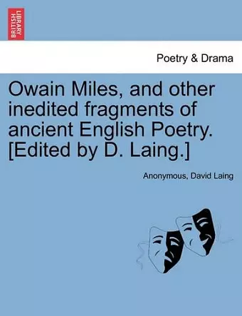 Owain Miles, and Other Inedited Fragments of Ancient English Poetry. [Edited by D. Laing.] cover