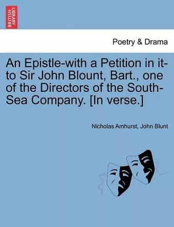 An Epistle-With a Petition in It-To Sir John Blount, Bart., One of the Directors of the South-Sea Company. [in Verse.] cover