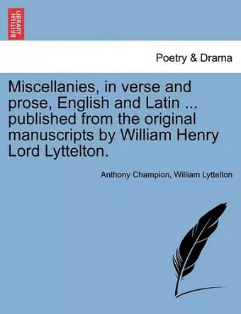 Miscellanies, in Verse and Prose, English and Latin ... Published from the Original Manuscripts by William Henry Lord Lyttelton. cover