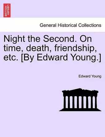 Night the Second. on Time, Death, Friendship, Etc. [by Edward Young.] cover