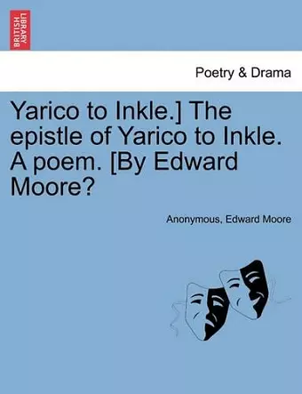 Yarico to Inkle.] the Epistle of Yarico to Inkle. a Poem. [by Edward Moore? cover