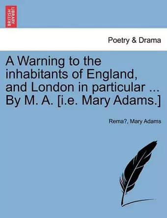 A Warning to the Inhabitants of England, and London in Particular ... by M. A. [i.E. Mary Adams.] cover