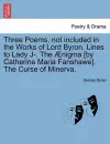 Three Poems, Not Included in the Works of Lord Byron. Lines to Lady J-. the �nigma [by Catherine Maria Fanshawe]. the Curse of Minerva. cover