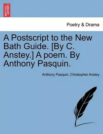 A PostScript to the New Bath Guide. [By C. Anstey.] a Poem. by Anthony Pasquin. cover