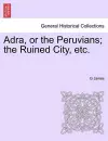 Adra, or the Peruvians; The Ruined City, Etc. cover