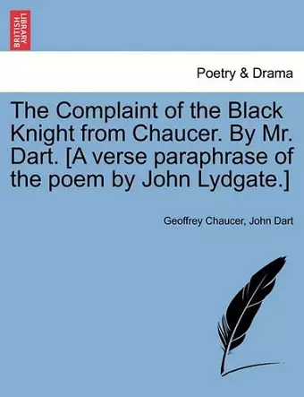 The Complaint of the Black Knight from Chaucer. by Mr. Dart. [A Verse Paraphrase of the Poem by John Lydgate.] cover