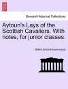 Aytoun's Lays of the Scottish Cavaliers. with Notes, for Junior Classes. cover