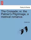 The Croisade; Or, the Palmer's Pilgrimage, a Metrical Romance. cover