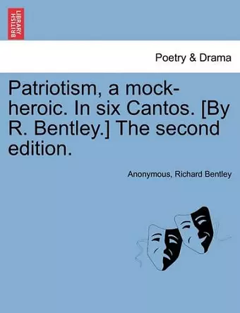 Patriotism, a Mock-Heroic. in Six Cantos. [By R. Bentley.] the Second Edition. cover