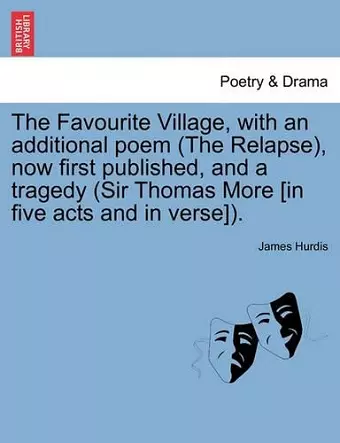 The Favourite Village, with an Additional Poem (the Relapse), Now First Published, and a Tragedy (Sir Thomas More [In Five Acts and in Verse]). cover