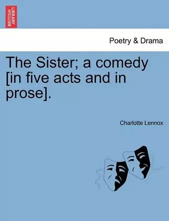 The Sister; A Comedy [In Five Acts and in Prose]. cover