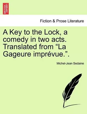 A Key to the Lock, a Comedy in Two Acts. Translated from La Gageure Impr�vue.. cover